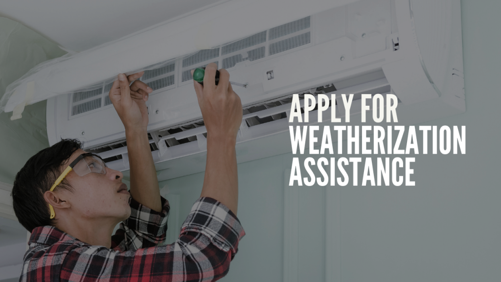 Reduce utility costs by increasing your home's energy efficiency with the Weatherization Assistance Program.